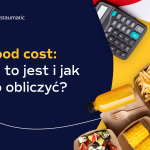 Food Cost: co to jest i jak jego obliczenie pomoże obniżyć koszty?