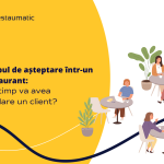 Timpul de așteptare într-un restaurant – cât timp va avea răbdare un client?