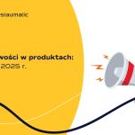 Nowości w produktach: maj 2025 r.
